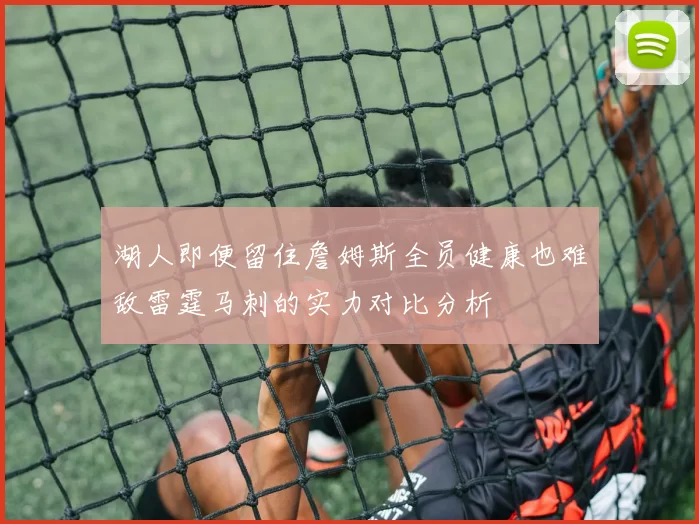 湖人即便留住詹姆斯全员健康也难敌雷霆马刺的实力对比分析